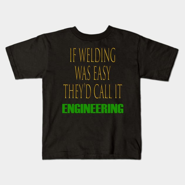 If Welding Was Easy They'd Call It Engineering Funny Welder Kids T-Shirt by SomerGamez